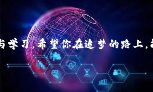 区块链币赚钱的秘密：从投资新手到成功投资者之路

区块链, 加密货币, 投资, 赚钱, 财务自由/guanjianci

引言：今天的投资大潮
在当今这个快速变化的时代，区块链和加密货币已成为投资领域中最热的主题之一。众多投资者被吸引到这一新兴的市场中，渴望通过投资区块链币实现财务自由。区块链技术的革命性变化，正在重塑我们对传统经济的理解。在这篇文章中，我们将探讨如何通过区块链币赚钱，并引导你从一个投资新手成长为成功投资者。通过对市场趋势的分析，投资技巧的分享，及个人故事的叙述，希望能够提供给你一个全面而深入的认识。

区块链与加密货币的基础知识
在进入如何赚钱之前，首先我们要清晰地了解区块链和加密货币的基本概念。区块链是一种去中心化的分布式账本技术，它可以安全、透明地记录交易。在这个技术架构下，加密货币如比特币、以太坊等应运而生，成为人们进行在线交易和投资的新工具。了解这些基本概念，不仅是为了能够在市场中游刃有余，更是为了提高自己的投资判断力。

投资区块链币的动机
那么，投资区块链币的动机是什么呢？首先，我们可以考虑到其高回报潜力。历史上，比特币的价格在短短几年内实现了数千倍的增长，这对许多早期投资者来说，无疑是丰厚的回报。此外，随着科技的发展和行业的成熟，越来越多的企业和个人开始关注区块链技术的应用场景，这为加密货币的价值增长提供了强有力的支撑。

其次，区块链技术带来的去中心化特性，使得传统金融体系的局限性被打破。区块链币的使用，让个人拥有了更大的自主权，能够更便捷地进行跨境交易，投资更多的机会。同时，这种新兴的技术趋势也吸引了大量的投资者，他们相信未来的金融市场将以区块链技术为基础，将会更加公平、透明。

市场趋势与分析
了解市场趋势是成功投资的关键环节。在研究区块链币时，我们需要关注政策法规、市场动向、技术发展的动态。例如，某些国家对于加密货币的监管政策能够直接影响市场情绪，进而影响币价。我们可以通过新闻、社交媒体及专业分析网站等渠道，获取最新的信息和分析。

近年来，NFT（非同质化代币）作为区块链技术的一个重要应用，受到了广泛关注。艺术、音乐、电影等文化产业的数字化，正让NFT成为新的投资热点。在这样的背景下，投资者可以考虑将资金分散至一些潜力项目中，降低风险的同时，捕捉新兴市场带来的机会。

如何选择合适的区块链币
市场上有成千上万种加密货币，选择合适的区块链币可以说是投资成败的关键。首先，投资者需要考虑币的基本面，比如其团队背景、技术实力、市场需求和社区活跃度等。这些因素直接影响一个币种的长远发展潜力。

其次，了解其市场流动性也是非常重要的。流动性高的加密货币意味着你能更容易地买入或卖出，而不会造成市场价格的剧烈波动。此外，关注同行业中竞争币的动向，也能帮助我们更好地判断目标币种的未来表现。

风险管理与策略
与高回报相伴的是高风险，投资区块链币时，风险管理显得尤为重要。一种有效的风险管理策略是资金分配，即确保不把所有资本投入单一币种。通过多元化投资，可以有效降低因单一币种波动所导致的风险。

另一方面，及时止损也非常关键。当我们意识到市场出现了不利变化，快速反应、果断止损，可以减少损失。在此基础上，我们要做到不被短期波动影响情绪，保持冷静、理性的投资态度。

动手实践：从小额投资开始
理论知识掌握后，如何在实践中应用？对于新手来说，建议从小额投资开始。通过小额资金进入市场，可以在不承担过多风险的前提下，获取市场实战经验。记录自己的投资决策和市场表现，定期总结经验教训，这将为你后续的投资决策提供宝贵的参考资料。

未来展望：持有与长期投资
对于某些优质的区块链币，长期持有往往能带来可观的回报。市场的价格波动和短期的盈利看似重要，但从长远来看，基于实质性增长而产生的价值才是我们需要关注的焦点。因此，保持耐心、相信自己的选择，是成功的关键。

最后，财务自由不仅仅是金钱的多少，更意味着一种生活方式的选择。通过不断学习，不断实践，你将会成为一个在区块链投资领域中游刃有余的人。追求财务独立的路上，期待与你的共同成长。

结语：梦想与现实
通过这篇文章，希望能为你开启一扇了解区块链币赚钱之道的窗户。在投资的旅程中，有顺境也有逆境，重要的是找到自己的投资理念，树立长期的目标。任何成功的投资背后，都是经过无数次的尝试与学习，希望你在追梦的路上，能够找到属于自己的成功之道，成为更加成熟的投资者。

通过不断的探索与实践，我们最终将会懂得，赚取区块链币不仅仅是财务收益，更是一种智慧的积累和心智的成长。无论前方的路有多么曲折，记住，你的每一步都是在为自己的未来铺路。