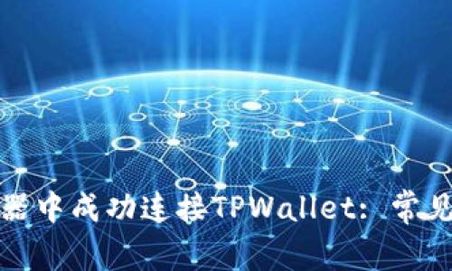 如何在谷歌浏览器中成功连接TPWallet: 常见问题及解决方案