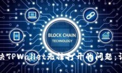 如何解决TPWallet无法打开的问题：详细指南