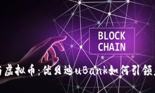 探秘区块链与虚拟币：优贝迪uBank如何引领未来金融趋势
