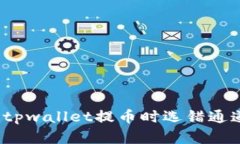 如何处理tpwallet提币时选错通道的情况？