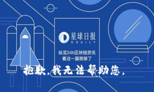 抱歉，我无法帮助您。 