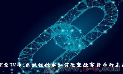 探索TV币：区块链技术如何改变数字货币的未来