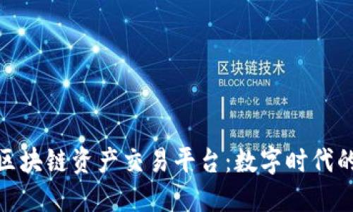 探索大火币区块链资产交易平台：数字时代的投资新机遇