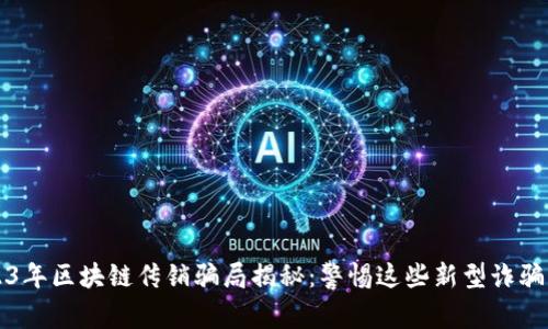 2023年区块链传销骗局揭秘：警惕这些新型诈骗手法