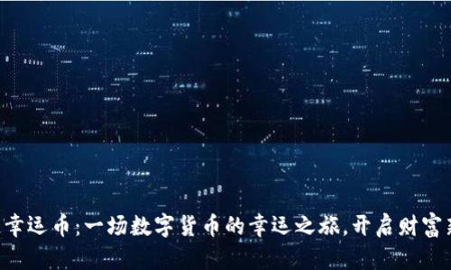 区块链幸运币：一场数字货币的幸运之旅，开启财富新篇章！