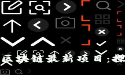 如何高效找到区块链最新项目：探索趋势与机会