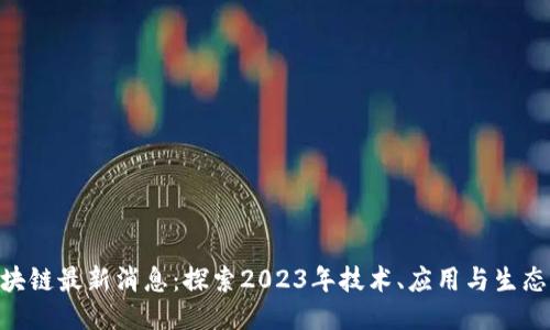 iost区块链最新消息：探索2023年技术、应用与生态新趋势