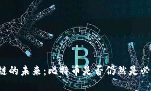 区块链的未来：比特币是否仍然是必需品？