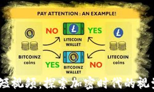 
2023最新区块链短视频：探索加密时代的视觉盛宴与投资机遇