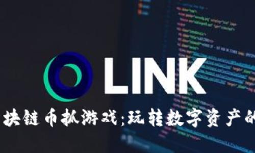 2023年区块链币抓游戏：玩转数字资产的全新体验