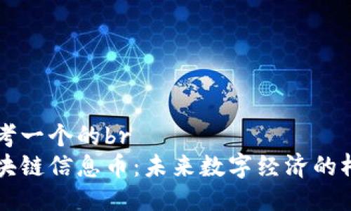思考一个的br
区块链信息币：未来数字经济的桥梁