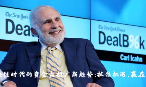 区块链时代的资金盘推广新趋势：抓住机遇，赢在未来