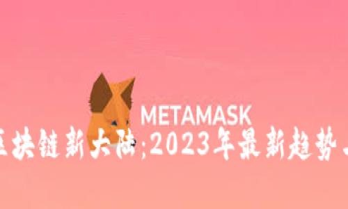 探索区块链新大陆：2023年最新趋势与发展