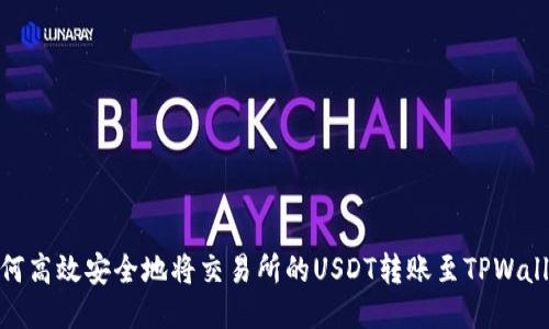 如何高效安全地将交易所的USDT转账至TPWallet