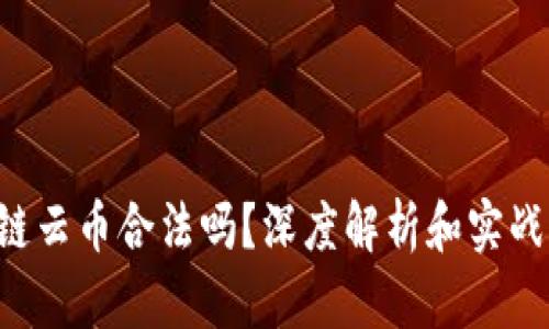 区块链云币合法吗？深度解析和实战指南！