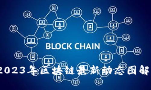 深入解析：2023年区块链最新动态图解与趋势分析