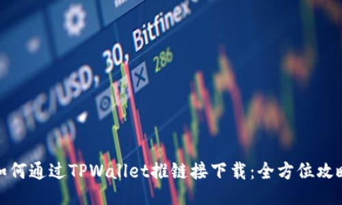 如何通过TPWallet推链接下载：全方位攻略