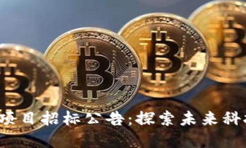 2021最新区块链项目招标公告：探索未来科技金融的无限可能