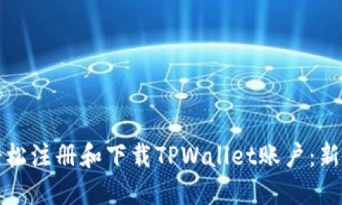 如何轻松注册和下载TPWallet账户：新手指南
