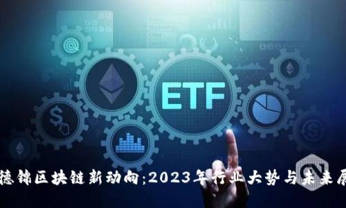 福德锦区块链新动向：2023年行业大势与未来展望