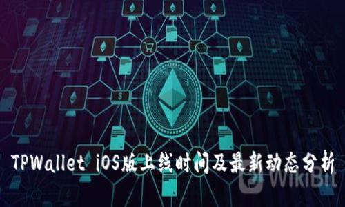 TPWallet iOS版上线时间及最新动态分析
