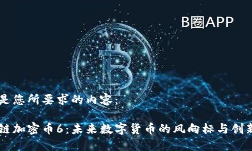 以下是您所要求的内容：

区块链加密币6：未来数字货币的风向标与创新应用