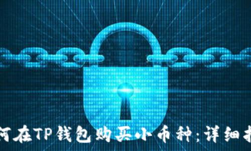   
如何在TP钱包购买小币种：详细指南