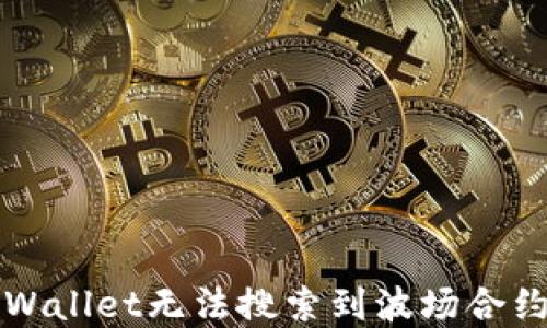 
如何解决TPWallet无法搜索到波场合约代币的问题