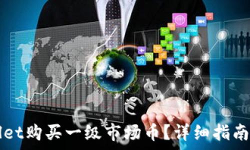   
如何通过TPWallet购买一级市场币？详细指南与常见问题解答