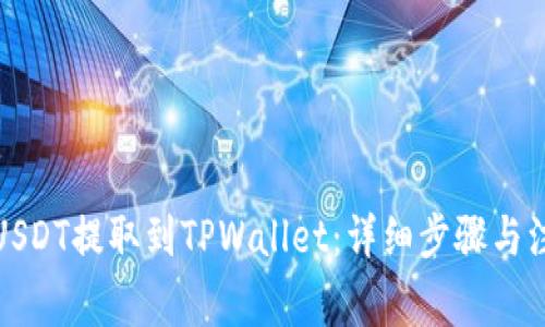 如何将USDT提取到TPWallet：详细步骤与注意事项