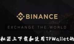   在电脑模拟器上下载和使用TPWallet的详细指南