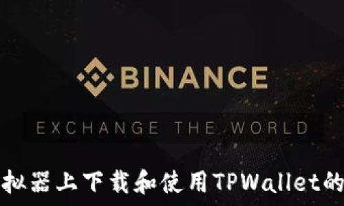   
在电脑模拟器上下载和使用TPWallet的详细指南