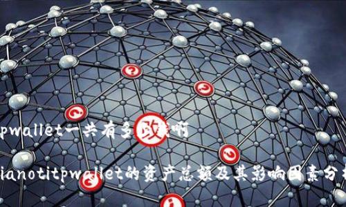 tpwallet一共有多少钱啊

bianotitpwallet的资产总额及其影响因素分析