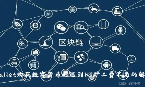 在TPWallet购买数字货币时遇到HT矿工费不足的解决方案