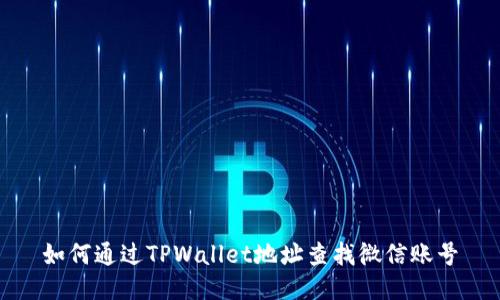 如何通过TPWallet地址查找微信账号