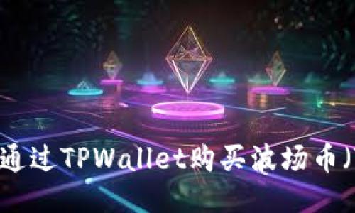 如何通过TPWallet购买波场币（TRX）