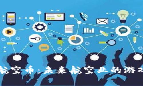 区块链数字航空币：未来航空业的游戏规则改变者