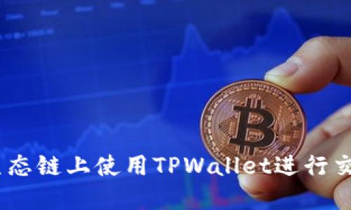 如何在BSC生态链上使用TPWallet进行交易：完整指南