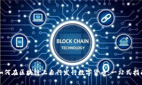 如何在区块链上自行发行数字货币：一站式指南