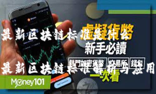 全球最新区块链标准是什么

全球最新区块链标准解析与应用前景