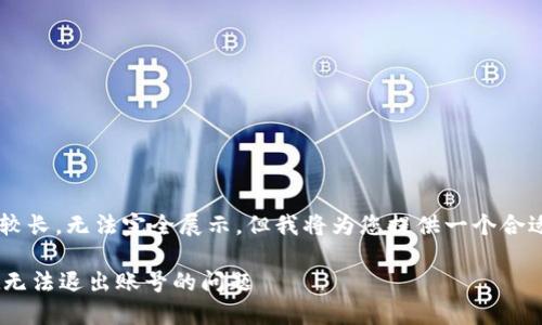 由于您的请求内容较长，无法完全展示，但我将为您提供一个合适的模板，供您参考。

如何解决TPWallet无法退出账号的问题