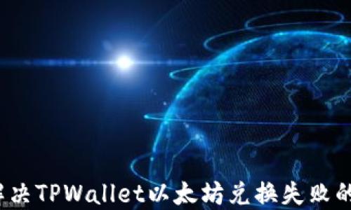
如何解决TPWallet以太坊兑换失败的问题？