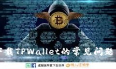 苹果手机下载TPWallet的常见问题及解决方案