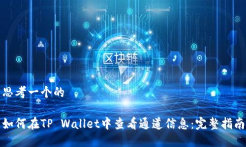 思考一个的

如何在TP Wallet中查看通道信息：完整指南