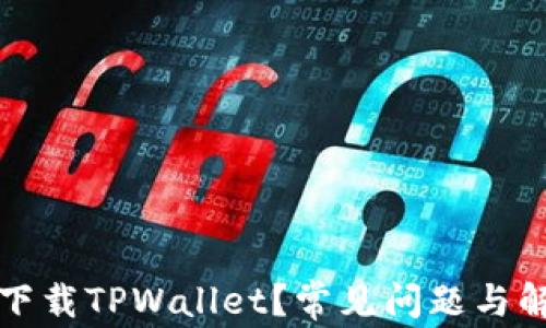 
为什么无法下载TPWallet？常见问题与解决方案揭秘