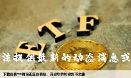 抱歉，我无法提供最新的动态消息或事件更新。