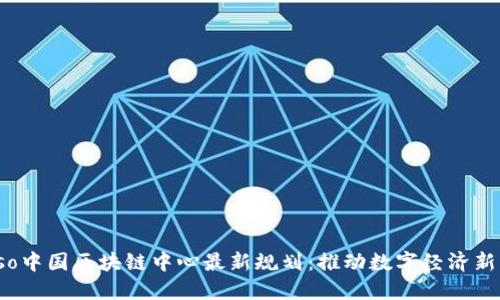 biaso中国区块链中心最新规划：推动数字经济新动能