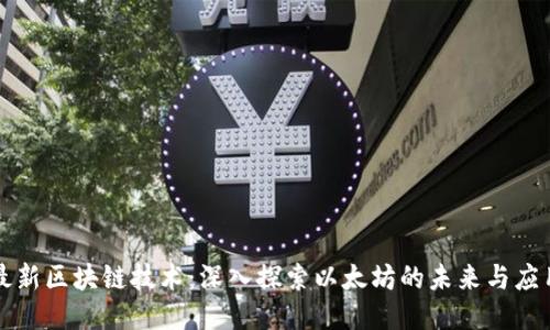 最新区块链技术：深入探索以太坊的未来与应用