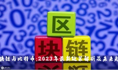 区块链与比特币：2023年最新政策解析及未来趋势